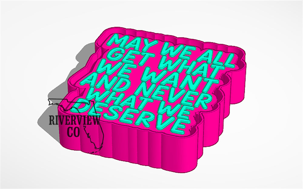 May I we all get what we want and never what we deserve car freshie mold